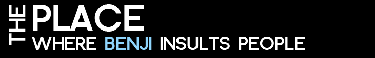 the place where benji insults people