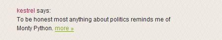 kestrel  says:<br /> To be honest most anything about politics reminds me of Monty Python.