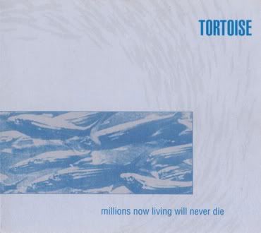 Tortoise - Millions Now Living Will Never Die